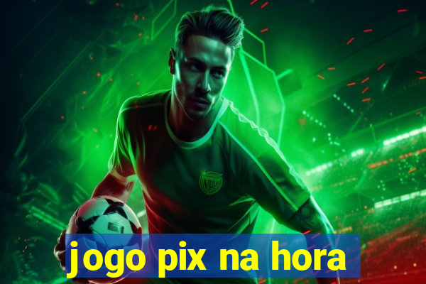 jogo pix na hora